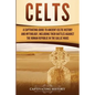 Celts: A Captivating Guide to Ancient Celtic History and Mythology, Including Their Battles Against the Roman Republic in the Gallic Wars - Paperback
