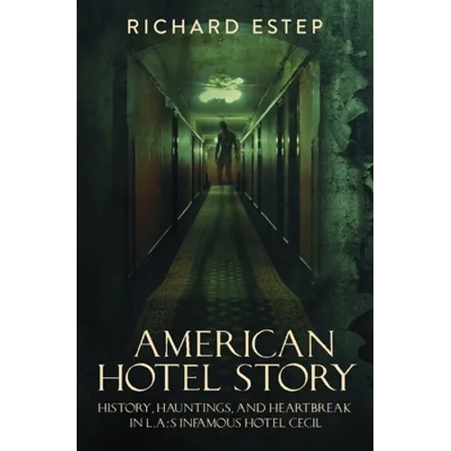 American Hotel Story: History, Hauntings, and Heartbreak in LA's Infamous Hotel Cecil - Paperback
