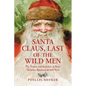 Santa Claus, Last of the Wild Men: The Origins and Evolution of Saint Nicholas, Spanning 50,000 Years - Paperback
