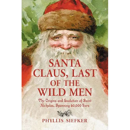 Santa Claus, Last of the Wild Men: The Origins and Evolution of Saint Nicholas, Spanning 50,000 Years - Paperback