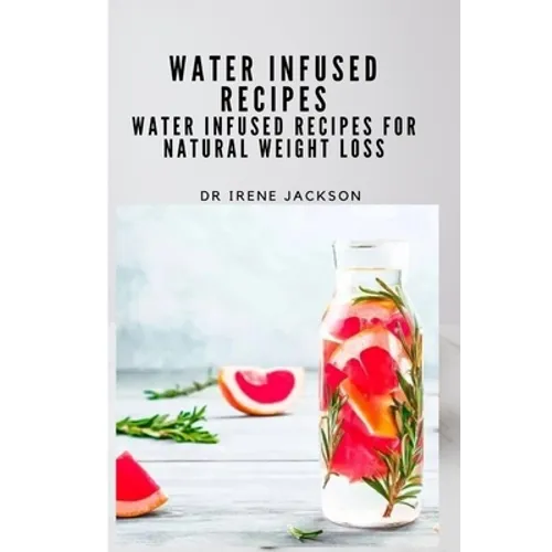 Water Infuse Recipes: Water Infused Recipes For Natural Weight loss - Paperback