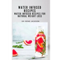 Water Infuse Recipes: Water Infused Recipes For Natural Weight loss - Paperback