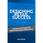 Designing Retail Success: A Blueprint for Designing Retail Technology Deployments - Paperback