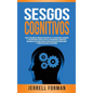 Sesgos Cognitivos: Una Fascinante Mirada dentro de la Psicología Humana y los Métodos para Evitar la Disonancia Cognitiva, Mejorar sus Habilidades par - Hardcover