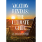 Vacation Rentals: the Ultimate Guide: My Wealth-Creating Secrets with Little to No Money Down! - Hardcover