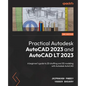 Practical Autodesk AutoCAD 2023 and AutoCAD LT 2023 - Second Edition: A beginner's guide to 2D drafting and 3D modeling with Autodesk AutoCAD - Paperback