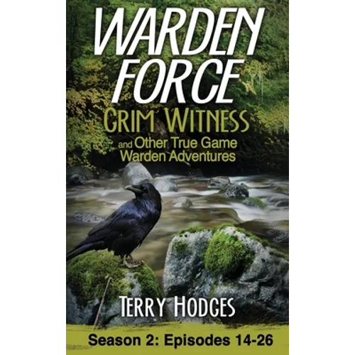 Warden Force: Grim Witness and Other True Game Warden Adventures: Episodes 14-26 - Hardcover
