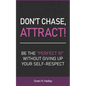 Don't Chase, Attract!: Be the "Perfect 10" without giving up your self-respect - Paperback
