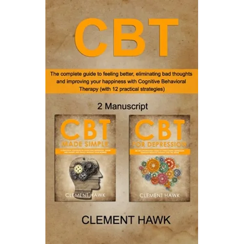 CBT: The complete guide to feeling better, eliminating bad thoughts and improving your happiness with Cognitive Behavioral - Paperback