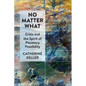 No Matter What: Crisis and the Spirit of Planetary Possibility - Hardcover