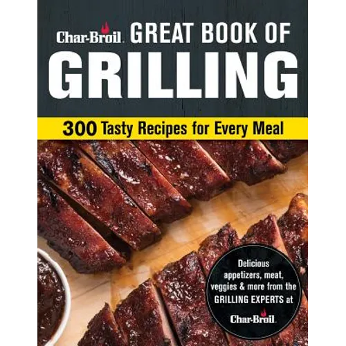 Char-Broil Great Book of Grilling: 300 Tasty Recipes for Every Meal - Paperback