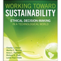 Working Toward Sustainability: Ethical Decision-Making in a Technological World - Hardcover