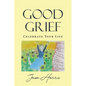 Good Grief: Celebrate Your Life - Paperback