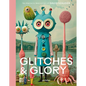 Glitches & Glory: The Digitally Rewired Art of David Szauder - Hardcover
