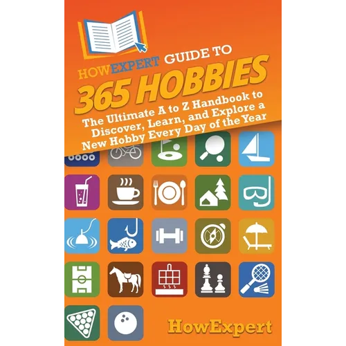 HowExpert Guide to 365 Hobbies: The Ultimate A to Z Handbook to Discover, Learn, and Explore a New Hobby Every Day of the Year - Hardcover