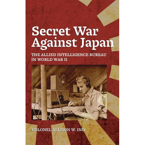 Secret War Against Japan: The Allied Intelligence Bureau in World War II - Paperback
