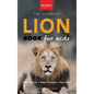 Lion Books The Ultimate Lion Book for Kids: Lion Facts: 100+ Amazing Facts, Prides & Manes, Roars, Savanna Habitat & Asiatic Lions - Hardcover