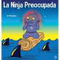 La Ninja Preocupada: Un libro para niños sobre cómo manejar sus preocupaciones y ansiedad - Hardcover