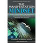The Manifestation Mindset: How to Think Like A True Manifestor and Overcome the Doubts Blocking Your Success - Paperback