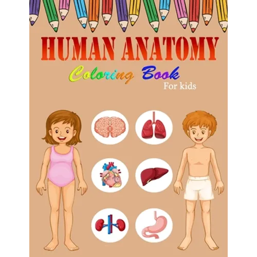 Human Anatomy Coloring Book For Kids: A Coloring, Activity & Medical Book For Kids - My First Human Body Parts and human anatomy coloring book for kid - Paperback
