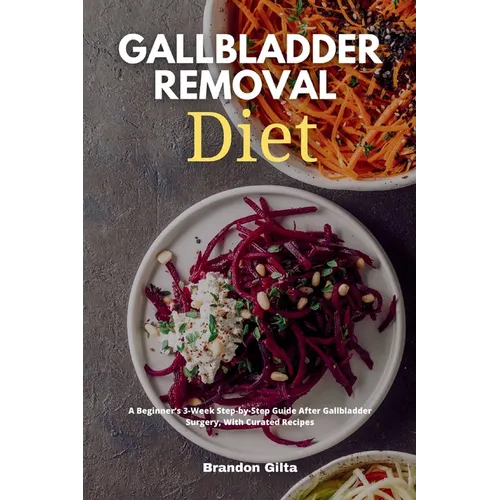 Gallbladder Removal Diet: A Beginner's 3-Week Step-by-Step Guide After Gallbladder Surgery, With Curated Recipes - Paperback