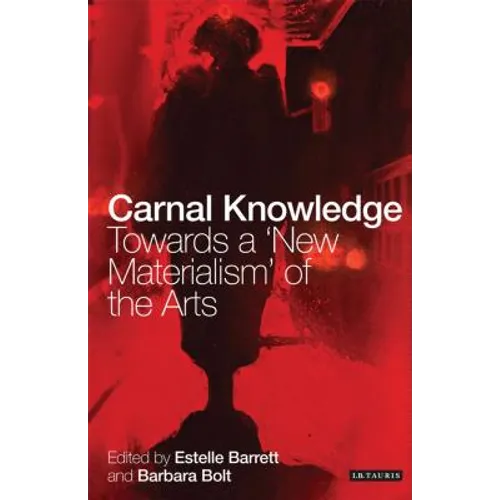 Carnal Knowledge: Towards a 'New Materialism' Through The Arts - Paperback
