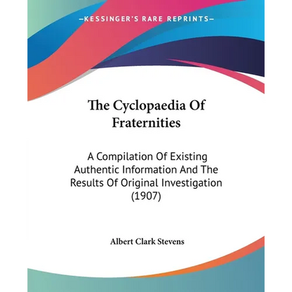 The Cyclopaedia Of Fraternities: A Compilation Of Existing Authentic Information And The Results Of Original Investigation (1907) - Paperback