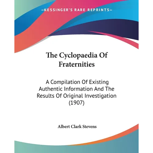 The Cyclopaedia Of Fraternities: A Compilation Of Existing Authentic Information And The Results Of Original Investigation (1907) - Paperback