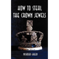 How to Steal the Crown Jewels - Paperback
