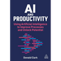 AI and Productivity: Using Artificial Intelligence to Improve Processes and Unlock Potential - Paperback