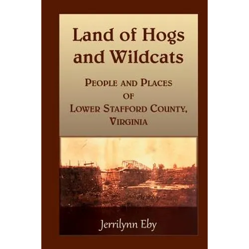 Land of Hogs and Wildcats: People and Places of Lower Stafford County, Virginia - Paperback