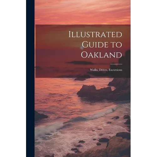 Illustrated Guide to Oakland; Walks, Drives, Excursions - Paperback