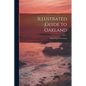 Illustrated Guide to Oakland; Walks, Drives, Excursions - Paperback