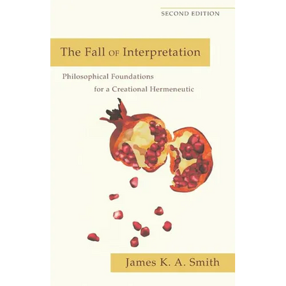 The Fall of Interpretation: Philosophical Foundations for a Creational Hermeneutic - Paperback