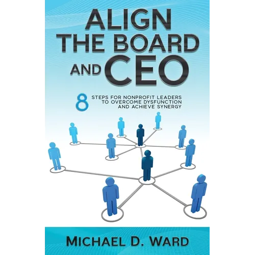 Align the Board and CEO: 8 Steps for Nonprofit Leaders to Overcome Dysfunction and Achieve Synergy - Paperback