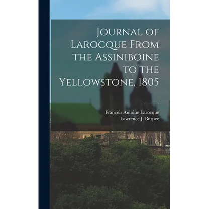 Journal of Larocque From the Assiniboine to the Yellowstone, 1805 - Hardcover
