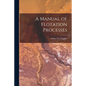 A Manual of Flotation Processes - Paperback