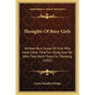 Thoughts Of Busy Girls: Written By A Group Of Girls Who Have Little Time For Study, And Yet Who Find Much Time For Thinking (1892) - Paperback