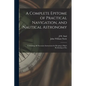 A Complete Epitome of Practical Navigation, and Nautical Astronomy: Containing All Necessary Instructions for Keeping a Ship's Reckoning at Sea - Paperback