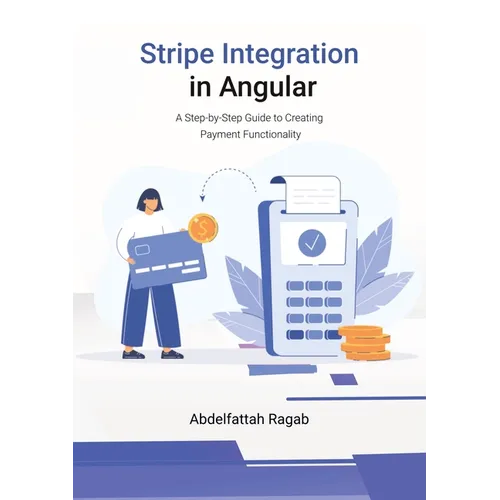 Stripe Integration in Angular: A Step-by-Step Guide to Creating Payment Functionality - Paperback