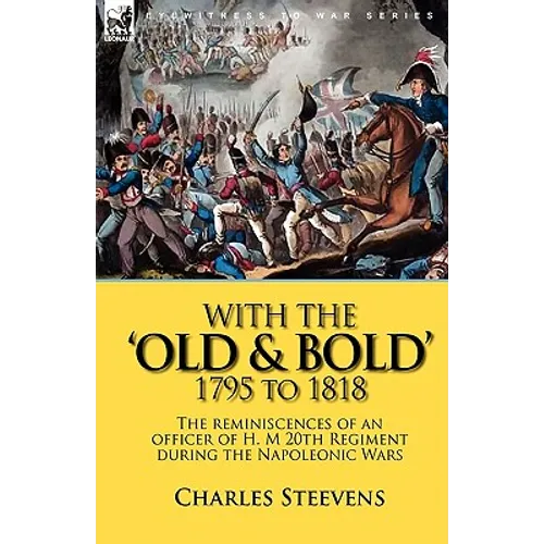 With the 'Old & Bold' 1795 to 1818: the Reminiscences of an Officer of H. M 20th Regiment During the Napoleonic Wars - Paperback