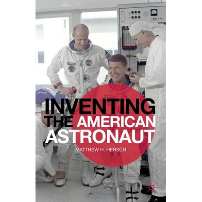 Inventing the American Astronaut - Hardcover
