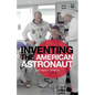 Inventing the American Astronaut - Hardcover