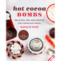 Hot Cocoa Bombs: Delicious, Fun, and Creative Hot Chocolate Treats - Hardcover