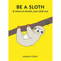 Be a Sloth: & Eat, Sleep, Eat Repeat - Paperback