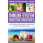 Immune System Boosting Smoothies: Give Your Body What It Needs to Stay Healthy - Quickly, Easily & Inexpensively - Paperback