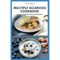 The New Multiple Sclerosis Cookbook: Delicious Recipes For Managing And Preventing MS: Includes Meal Plan, Food list and Dietary Advisory - Paperback