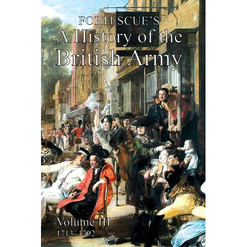 Fortescue's History of the British Army: Volume III - Paperback
