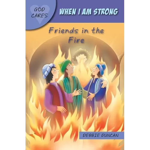 God Cares When I Am Strong: Friends in the Fire - Paperback