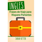 Ingles: Frases De Viaje para Hispano Parlantes: Las 1000 frases de viaje mas utiles en ingles para viajeros que hablan castellano. - Paperback
